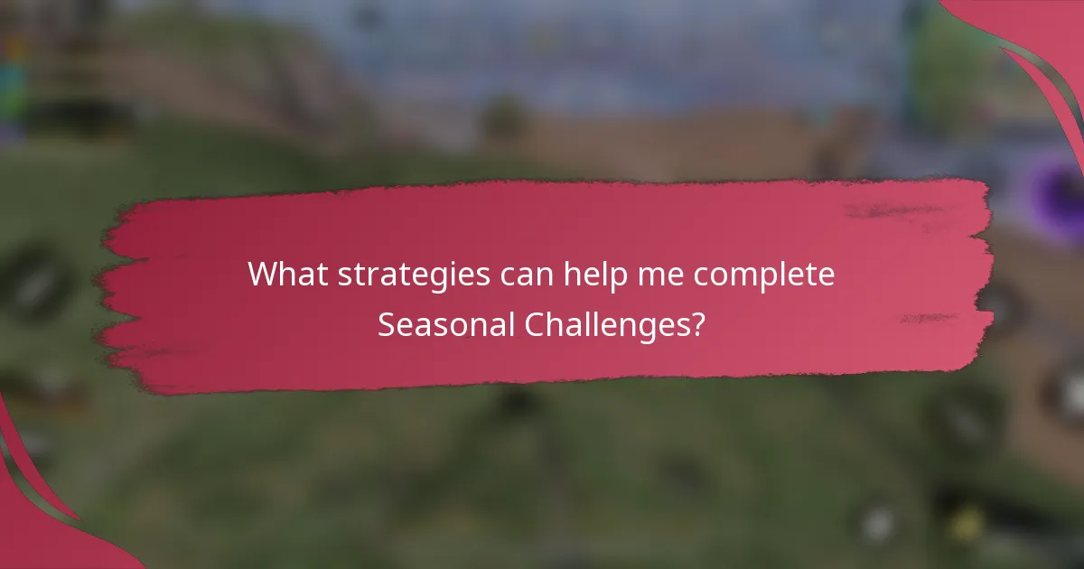 What strategies can help me complete Seasonal Challenges?